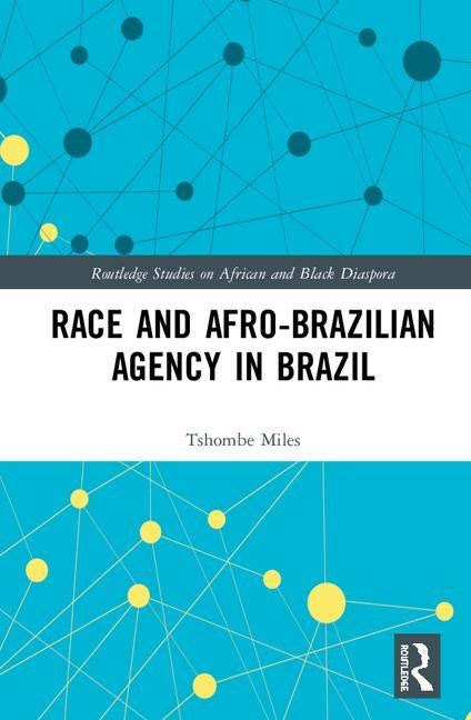 Race and Afro-Brazilian Agency in Brazil by Miles, Tshombe