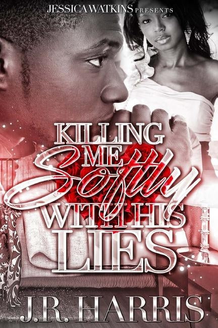 Killing Me Softly With His Lies by Harris, J. R.