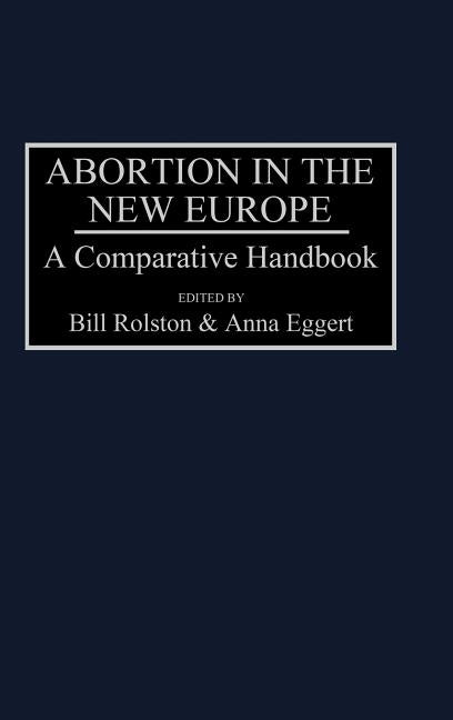 Abortion in the New Europe: A Comparative Handbook by Rolston, Bill