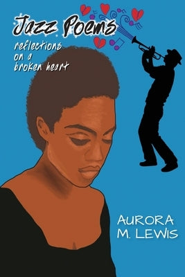 Jazz Poems, Reflections on a Broken Heart by Lewis, Aurora M.