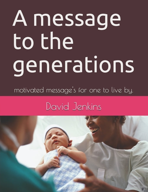 A message to the generations: motivated message's for one to live by. by Jenkins, David