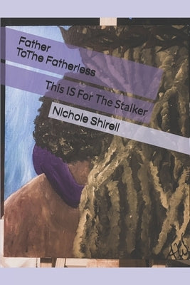 Father To The Fatherless: This IS For The Stalker by Shirell, Nichole