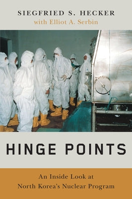 Hinge Points: An Inside Look at North Korea's Nuclear Program by Hecker, Siegfried S.
