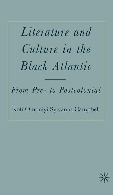 Literature and Culture in the Black Atlantic: From Pre- To Postcolonial by Campbell, K.