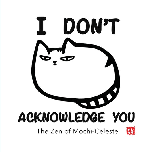 I Don't Acknowledge You: The Zen of Mochi-Celeste by Justus, Yuriko
