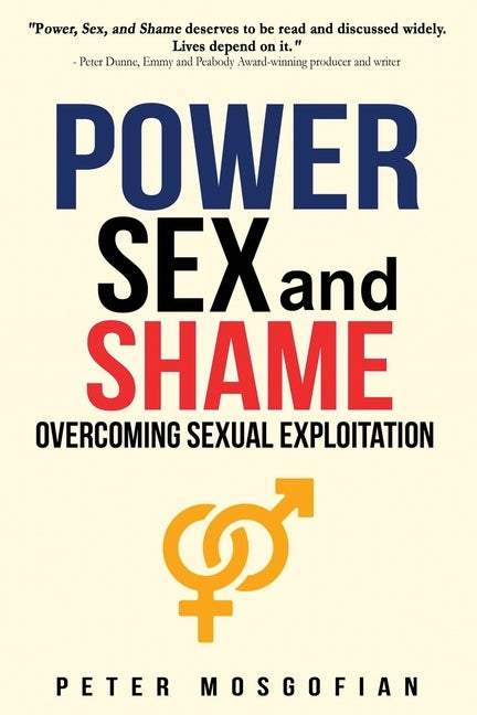 Power Sex and Shame: Overcoming Sexual Exploitation by Mosgofian, Peter