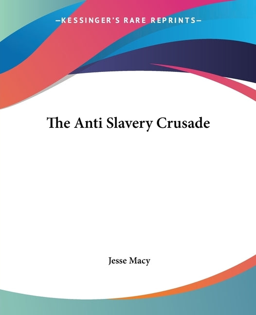 The Anti Slavery Crusade by Macy, Jesse