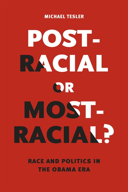 Post-Racial or Most-Racial?: Race and Politics in the Obama Era by Tesler, Michael