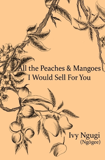 All the Peaches and Mangoes I Would Sell For You by Ngugi, Ivy