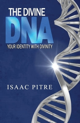 The Divine DNA: Your Identity With Divinity by Pitre, Isaac