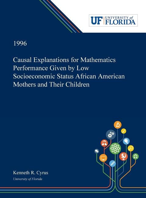 Causal Explanations for Mathematics Performance Given by Low Socioeconomic Status African American Mothers and Their Children by Cyrus, Kenneth