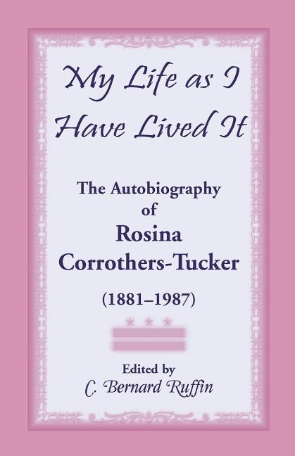My Life as I Have Lived It: The Autobiography of Rosina Corrothers-Tucker, 1881-1987 by Tucker, Rosina Corrothers