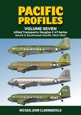 Allied Transports: Douglas C-47 Series: South & Southwest Pacific 1942-1945 by Claringbould, Michael