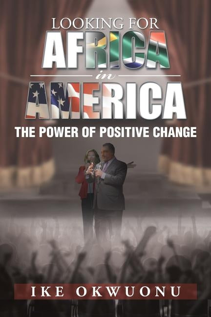 Looking for Africa in America: The Power of Positive Change by Okwuonu, Ike