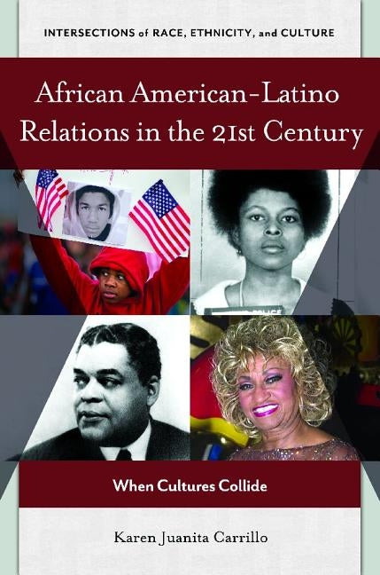 African Americanâ "Latino Relations in the 21st Century: When Cultures Collide by Carrillo, Karen