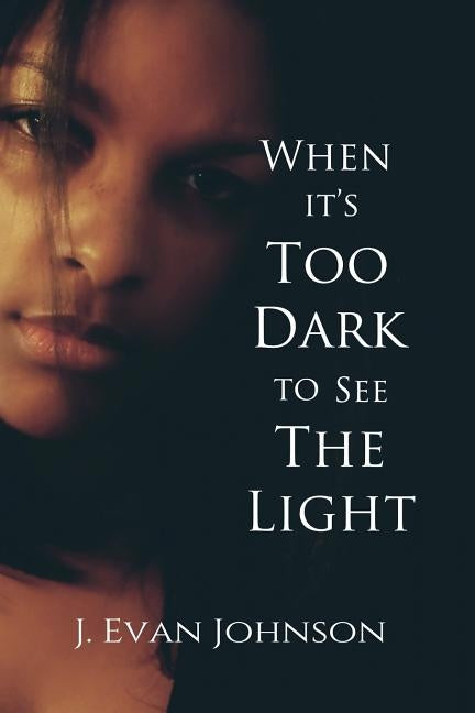 When it's Too Dark to See the Light by Johnson, J. Evan