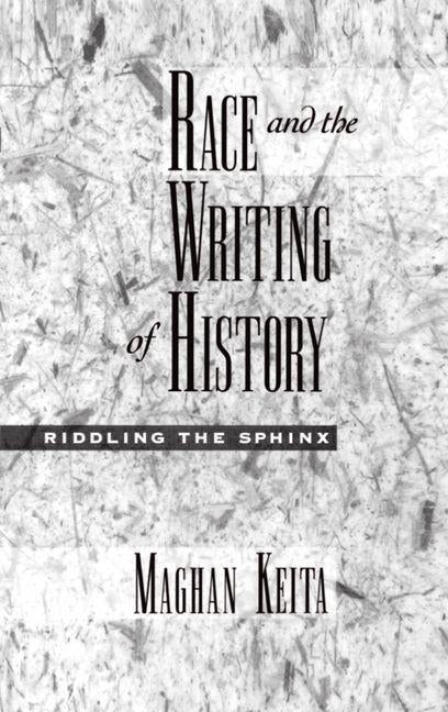 Race and the Writing of History: Riddling the Sphinx by Keita, Maghan