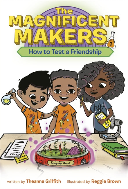 The Magnificent Makers #1: How to Test a Friendship by Griffith, Theanne