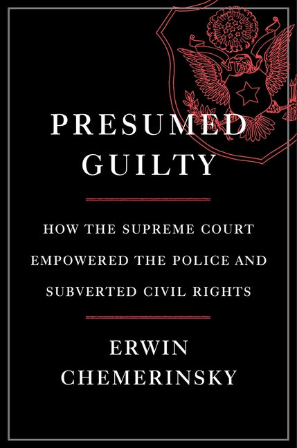 Presumed Guilty: How the Supreme Court Empowered the Police and Subverted Civil Rights by Chemerinsky, Erwin