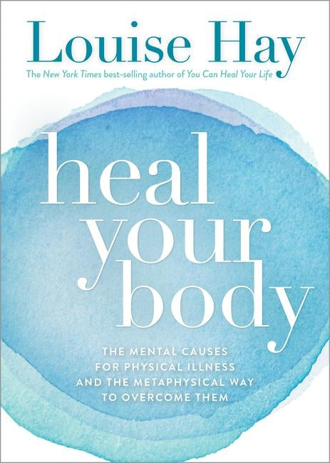 Heal Your Body/New Cover: The Mental Causes for Physical Illness and the Metaphysical Way to Overcome Them by Hay, Louise L.