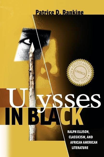 Ulysses in Black: Ralph Ellison, Classicism, and African American Literature by Rankine, Patrice D.