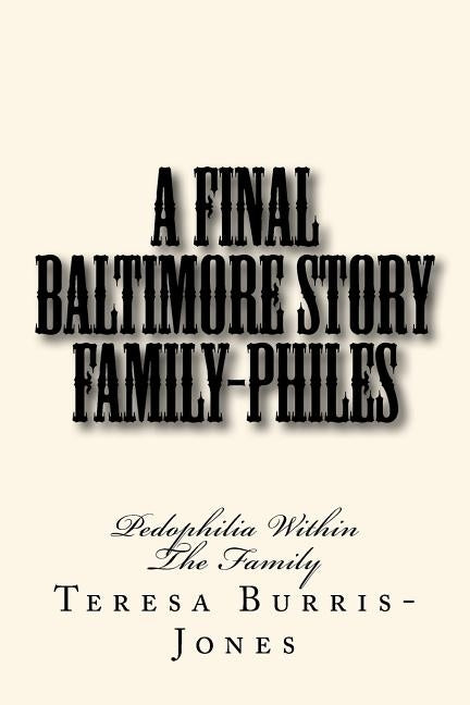 Family Philes - A Final Baltimore Story: Pedophilia Within The Family by Burris-Jones, Teresa