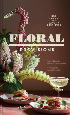 Floral Provisions: 45+ Sweet and Savory Recipes by Winslow, Cassie