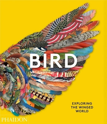 Bird: Exploring the Winged World by Phaidon Press