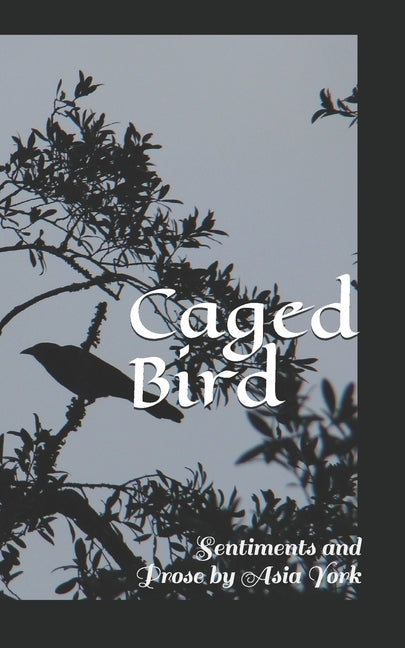 Caged Bird: Sentiments and Prose by York, Asia