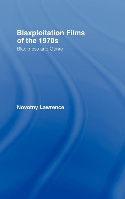 Blaxploitation Films of the 1970's: Blackness and Genre by Lawrence, Novotny