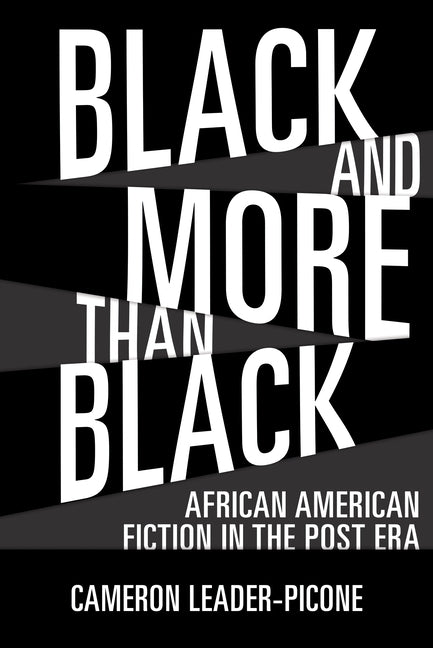 Black and More Than Black: African American Fiction in the Post Era by Leader-Picone, Cameron
