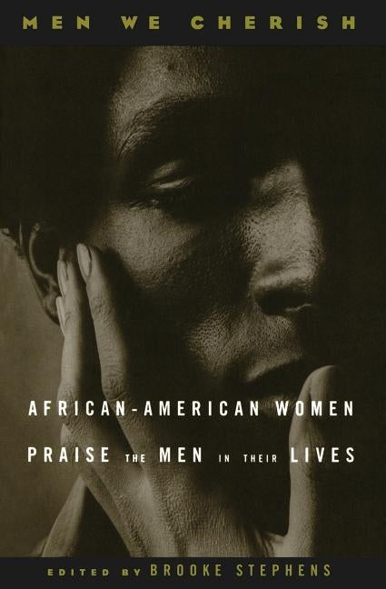 Men We Cherish: African-American Women Praise the Men in Their Lives by Stephens, Brooke