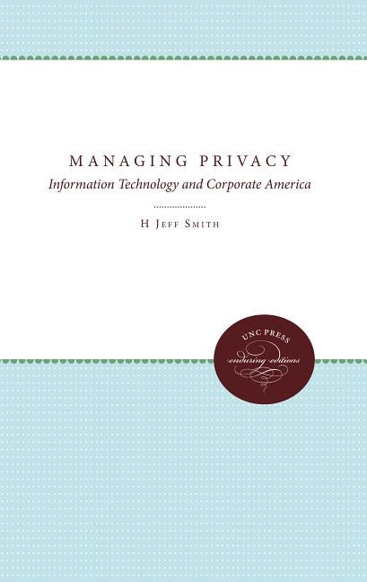 Managing Privacy: Information Technology and Corporate America by Smith, H. Jeff