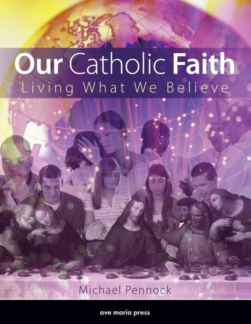 Our Catholic Faith (Student Text) by Pennock, Michael