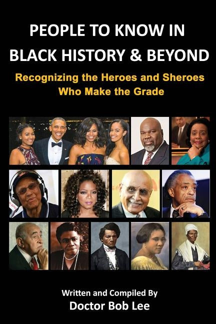 People to Know in Black History & Beyond: Recognizing the Heroes and Sheroes Who Make the Grade by Lee, Doctor Bob