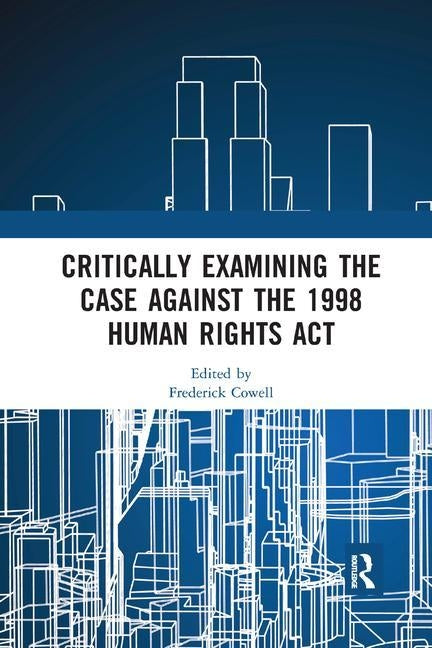 Critically Examining the Case Against the 1998 Human Rights ACT by Cowell, Frederick