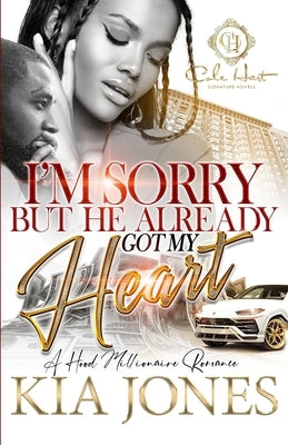 I'm Sorry But He Already Got My Heart: A Hood Millionaire Romance by Jones, Kia