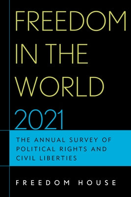 Freedom in the World 2021: The Annual Survey of Political Rights and Civil Liberties by Freedom House