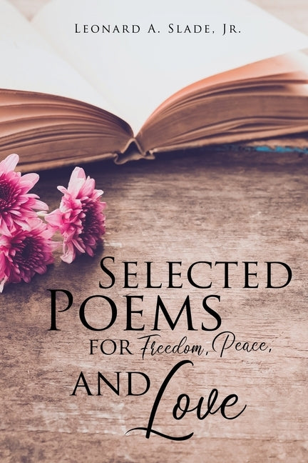 Selected Poems for Freedom, Peace, and Love by Slade, Leonard A., Jr.