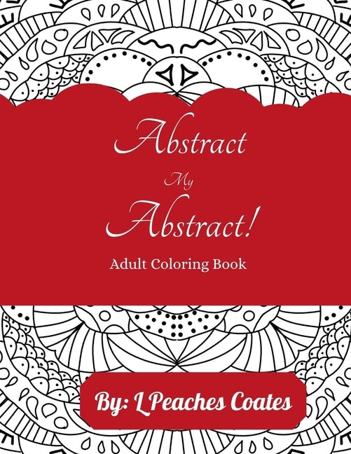 Abstract My Abstract: Adult Coloring Book by Coates, L. Peaches