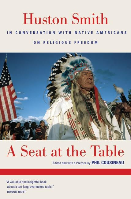 A Seat at the Table: Huston Smith in Conversation with Native Americans on Religious Freedom by Smith, Huston