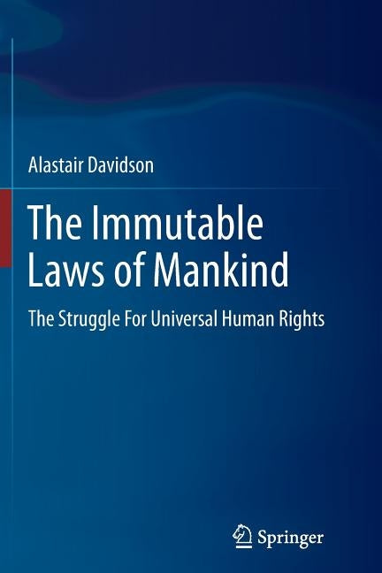 The Immutable Laws of Mankind: The Struggle for Universal Human Rights by Davidson, Alastair