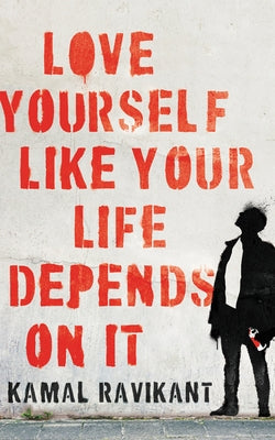 Love Yourself Like Your Life Depends on It by Ravikant, Kamal