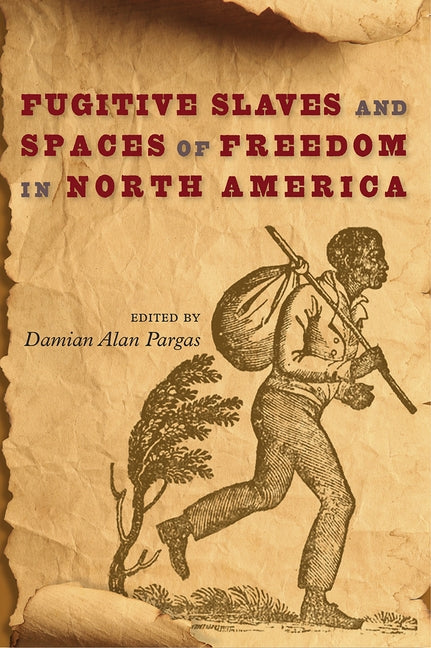 Fugitive Slaves and Spaces of Freedom in North America by Pargas, Damian Alan