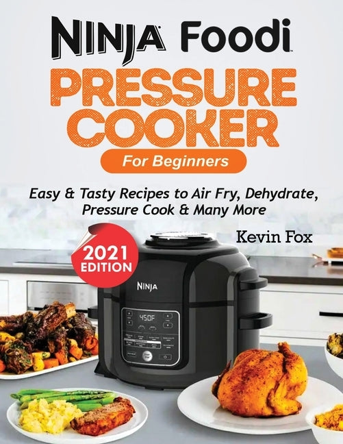 Ninja Foodi Pressure Cooker for Beginners: Easy & Tasty Recipes to Air Fry, Dehydrate, Pressure Cook & Many More by Fox, Kevin