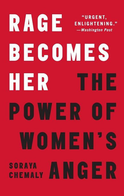 Rage Becomes Her: The Power of Women's Anger by Chemaly, Soraya