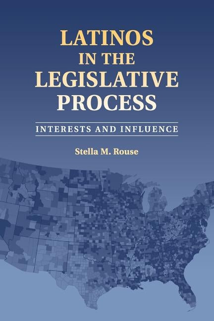 Latinos in the Legislative Process by Rouse, Stella M.