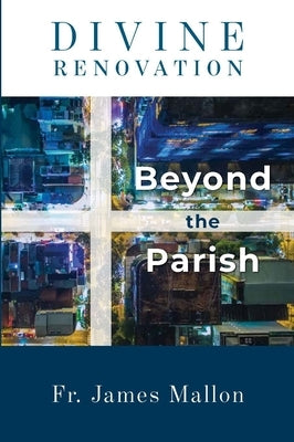 Divine Renovation Beyond the Parish by Mallon, Fr James