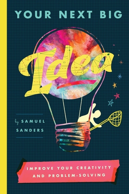 Your Next Big Idea: Improve Your Creativity and Problem-Solving by Sanders, Samuel