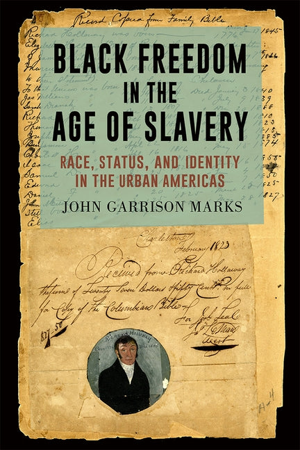 Black Freedom in the Age of Slavery: Race, Status, and Identity in the Urban Americas by Marks, John Garrison